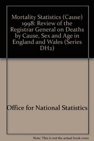 Mortality Statistics (Cause) 1998: Review of the Registrar General on Deaths by Cause, Sex and Age in England and Wales (Series DH2)