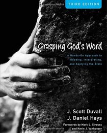 Grasping God's Word: A Hands-On Approach to Reading, Interpreting, and Applying the Bible