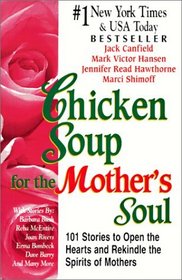 Chicken Soup for the Mother's Soul: 101 Stories to Open the Hearts and Rekindle the Spirits of Mothers
