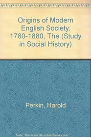 ORIGINS OF MODERN ENGLISH SOCIETY, 1780-1880 (STUD. IN SOC. HIST.)