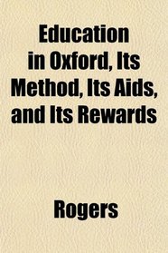 Education in Oxford, Its Method, Its Aids, and Its Rewards