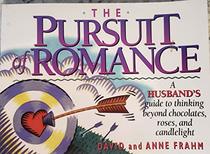The Pursuit of Romance: A Husband's Guide to Thinking Beyond Chocolate, Roses and Candlelight