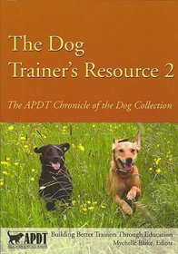 The Dog Trainer's Resource 2: The APDT Chronicle of the Dog