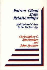 Patron-Client State Relationships: Multilateral Crises in the Nuclear Age