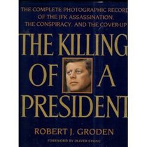 The Killing of a President : The Complete Photographic Record of the JFK Assassination...