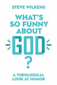 What's So Funny About God?: A Theological Look at Humor