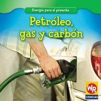 Petroleo, Gas y Carbon/Oil, Gas, and Coal (Energia Para El Presente/Energy for Today) (Spanish Edition)