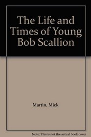 The Life and Times of Young Bob Scallion
