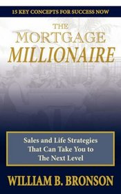 The Mortgage Millionaire: Sales and Life Strategies That Can Take You to The Next Level