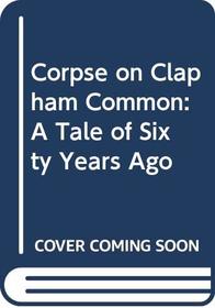 Corpse on Clapham Common: A Tale of Sixty Years Ago