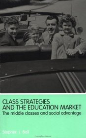 Class Strategies and the Education Market: The Middle Classes and Social Advantage