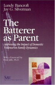 The Batterer as Parent: Addressing the Impact of Domestic Violence on Family Dynamics (Sage Series on Violence Against Women) (SAGE Series on Violence against Women)