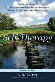 Self-Therapy: A Step-By-Step Guide to Creating Wholeness and Healing Your Inner Child Using IFS, A New, Cutting-Edge Psychotherapy, 2nd Edition