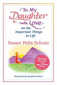 To My Daughter with Love on the Important Things in Life by Susan Polis Schutz, A Sentimental Gift Book for Christmas, Birthday, or Just to Say 