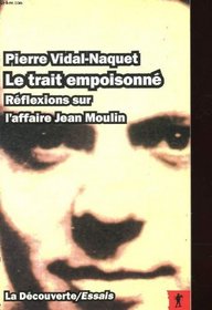 Le trait empoisonne: Reflexions sur l'affaire Jean Moulin (French Edition)