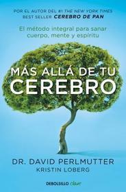 Ms all de tu cerebro: El mtodo integral para sanar mente, cuerpo y espritu / The Grain Brain Whole Life Plan (Spanish Edition)