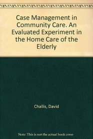 Case Management in Community Care: An Evaluated Experiment in the Home Care of the Elderly