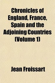 Chronicles of England, France, Spain and the Adjoining Countries (Volume 1)