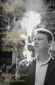 Life Isn't Everything: Mike Nichols As Remembered By 103 Of His Closest Friends