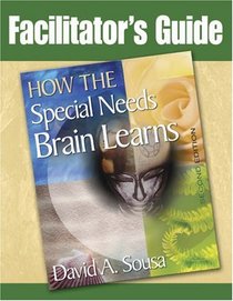 Facilitator's Guide to How the Special Needs Brain Learns, Second Edition