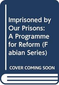 Imprisoned by Our Prisons: A Programme for Reform (Fabian Series)