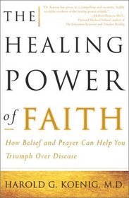 The Healing Power of Faith : How Belief and Prayer Can Help You Triumph Over Disease