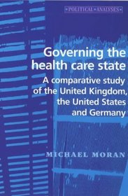 Governing the Health Care State : A comparative study of the United Kingdom, the United States and Germany (Political Analyses)