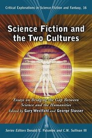 Science Fiction and the Two Cultures: Essays on Bridging the Gap Between the Sciences and the Humanities (Critical Explorations in Science Fiction and Fantasy)