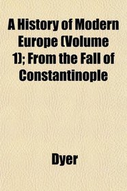 A History of Modern Europe (Volume 1); From the Fall of Constantinople