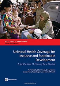 Universal Health Coverage for Inclusive and Sustainable Development: A Synthesis of 11 Country Case Studies (Directions in Development)
