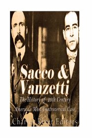Sacco and Vanzetti: The History of 20th Century America?s Most Controversial Case