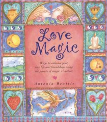 Love Magic: Ways to Enhance Your Love Life and Friendships Using the Powers of Magic  Nature