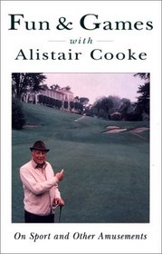 Fun & Games With Alistair Cooke : On Sport and Other Amusements