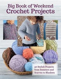 Big Book of Weekend Crochet Projects: 40 Sytlish Projects from Sweaters and Scarves to Blankets