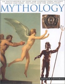 Mythology: An Encyclopedia of Gods and Legends from Ancient Greece and Rome, the Celts and the Norselands