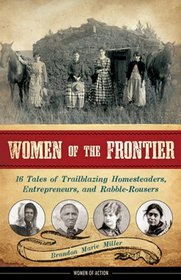 Women of the Frontier: 16 Tales of Trailblazing Homesteaders, Entrepreneurs, and Rabble-Rousers (Women of Action)