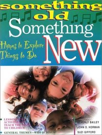 Something Old, Something New: Hymns to Explore Things to Do : General Themes--Who Is Jesus? (Something Old Something New)