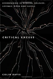 Critical Excess: Overreading in Derrida, Deleuze, Levinas, Zizek and Cavell