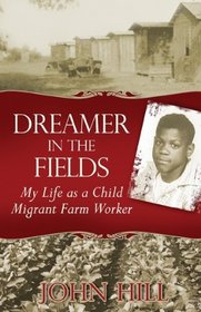 Dreamer In The Fields: My Life as a Child Migrant Farm Worker