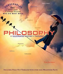 Philiosophy: An Illustrated History of Thought (Ponderables 100 Ideas That Changed Histoy Who Did What When)