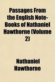 Passages From the English Note-Books of Nathaniel Hawthorne (Volume 2)