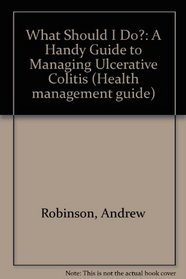 What Should I Do?: A Handy Guide to Managing Ulcerative Colitis (Health management guide)