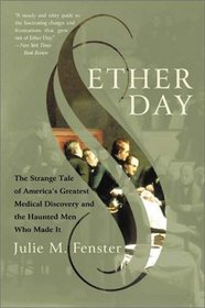 Ether Day : The Strange Tale of America's Greatest Medical Discovery and the Haunted Men Who Made It
