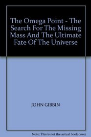 The Omega Point - The Search For The Missing Mass And The Ultimate Fate Of The Universe