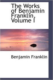 The Works of Benjamin Franklin, Volume I