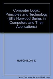 Computer Logic: Principles and Technology (Ellis Horwood Series in Computers and Their Applications)