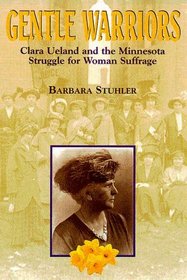 Gentle Warriors: Clara Ueland and the Minnesota Struggle for Woman Suffrage