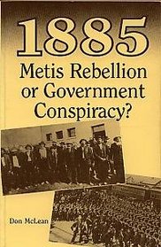 1885 Metis Rebellion or Government Conspiracy