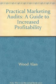 Practical marketing audits: A guide to increased profitability