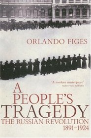 A People's Tragedy: the Russian Revolution 1891-1924